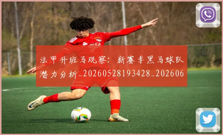 法甲升班马观察:新赛季黑马球队潜力分析_20260528193428_20260609232811